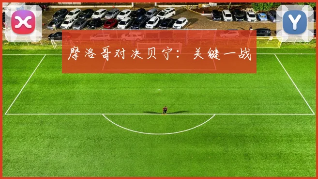 摩洛哥对决贝宁:关键一战