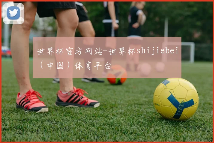世界杯官方网站-世界杯shijiebei（中国）体育平台
