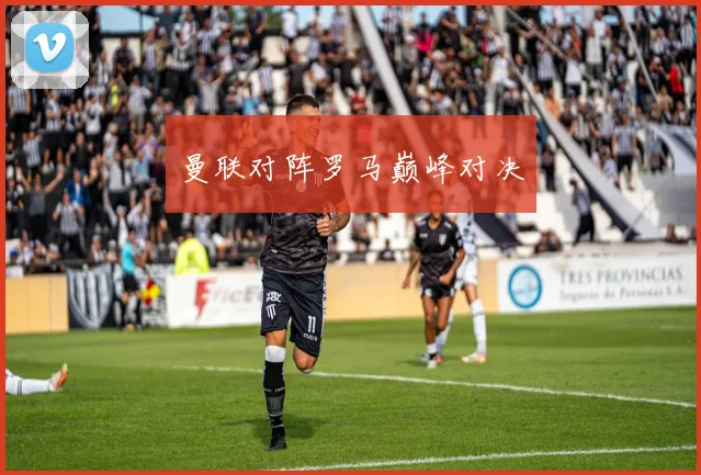 曼联对阵罗马巅峰对决