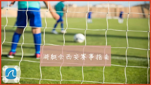 游艇会西安赛事指南