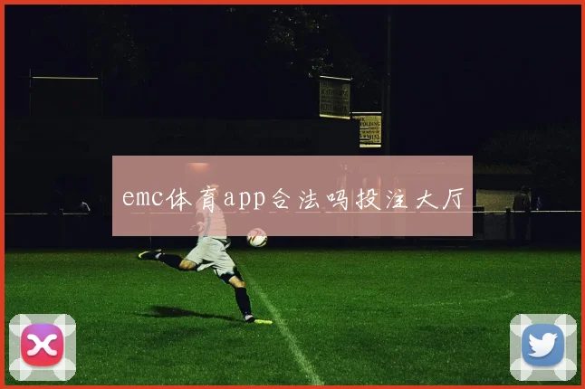 emc体育app合法吗投注大厅