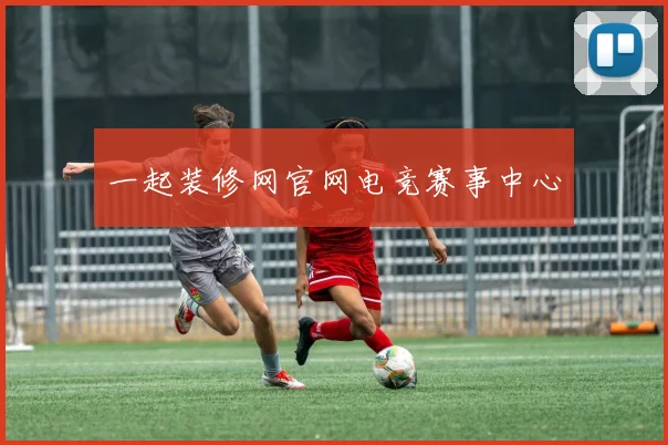 一起装修网官网电竞赛事中心