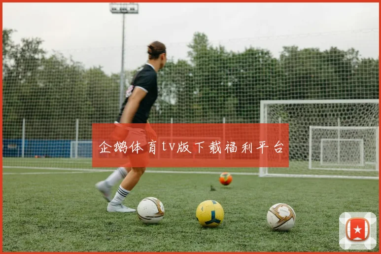 企鹅体育tv版下载福利平台