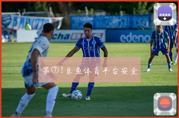 第⑦!乐鱼体育平台安全