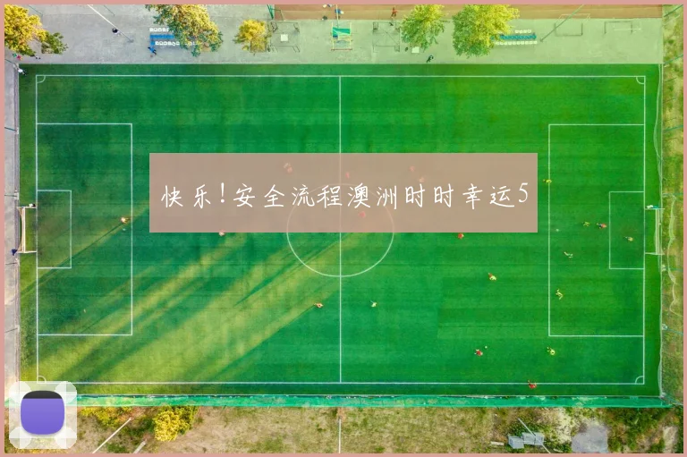 快乐!安全流程澳洲时时幸运5