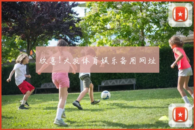 欣喜!大发体育娱乐备用网址