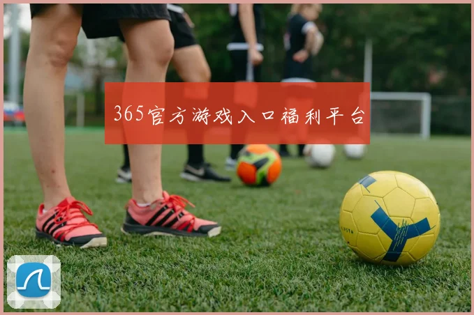 365官方游戏入口福利平台