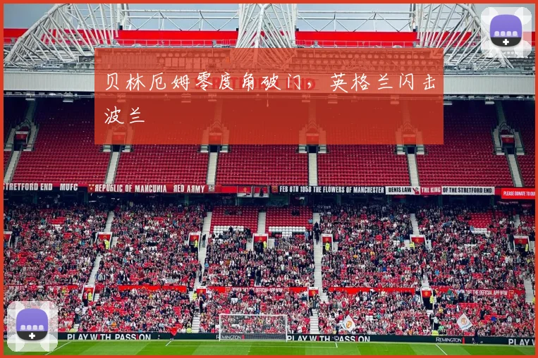 贝林厄姆零度角破门，英格兰闪击波兰