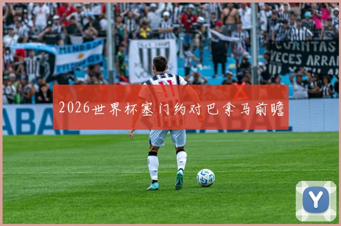 2026世界杯塞门约对巴拿马前瞻