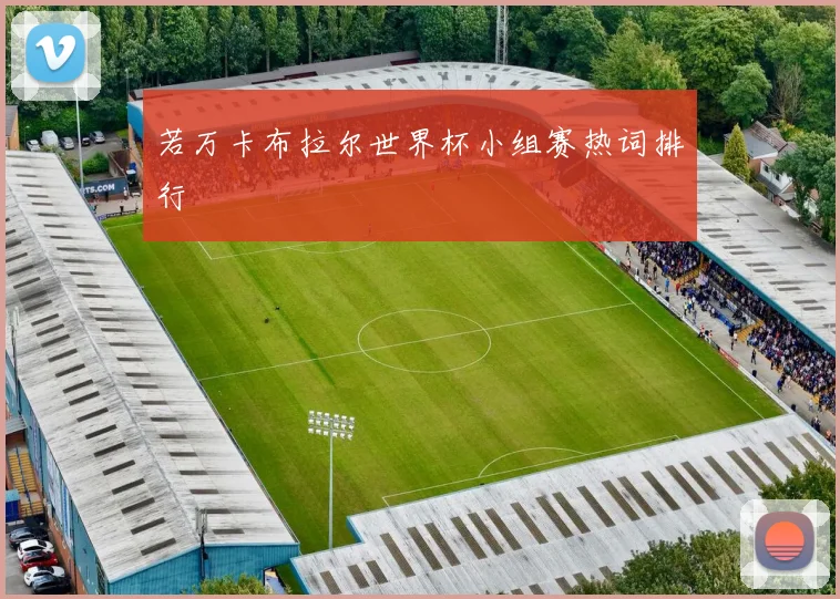 若万卡布拉尔世界杯小组赛热词排行